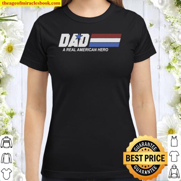DAD A Real American Hero Daddy Super Hero Dad Father_s Day Gift Classic Women T-Shirt