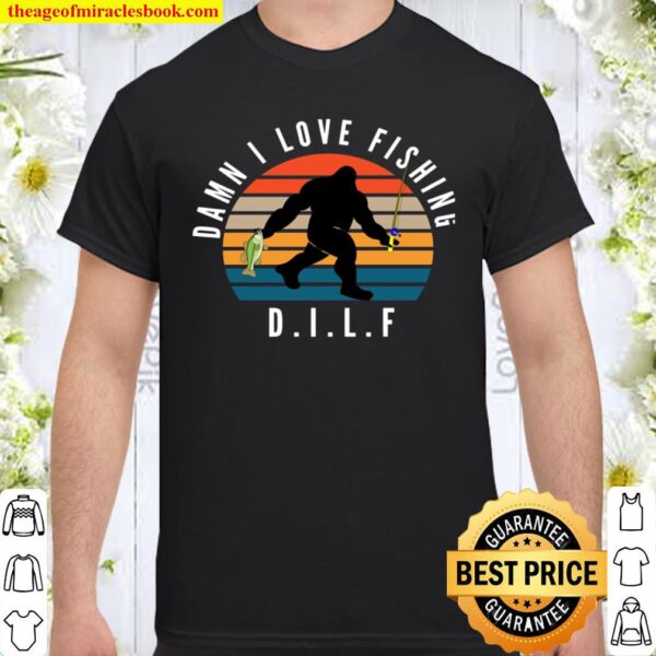 DILF Shirt - Damn I Love FISHING Shirt