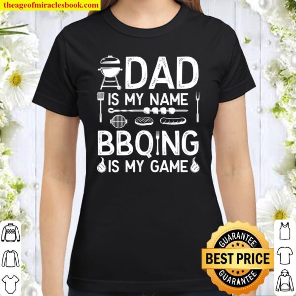 Dad BBQ Shirt, BBQing Dad Gift, Dad Is My Name BBQing Is My Game Classic Women T-Shirt