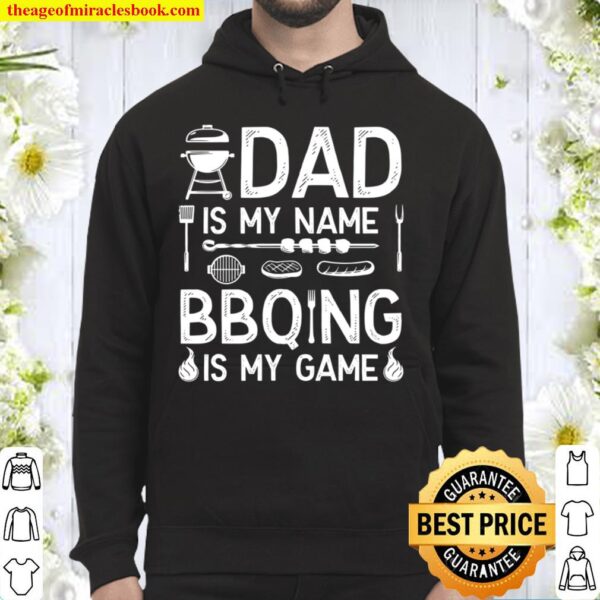 Dad BBQ Shirt, BBQing Dad Gift, Dad Is My Name BBQing Is My Game Hoodie