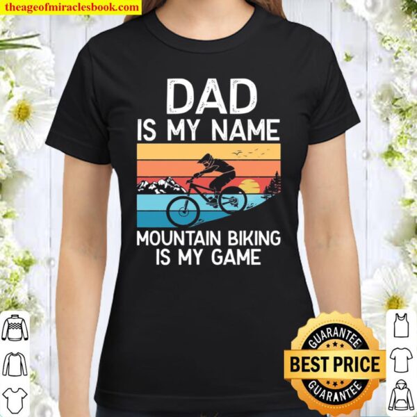Dad Biking Shirt, Cute Dad Mountain Bike Gift, Dad Is My Name Mountain Classic Women T-Shirt