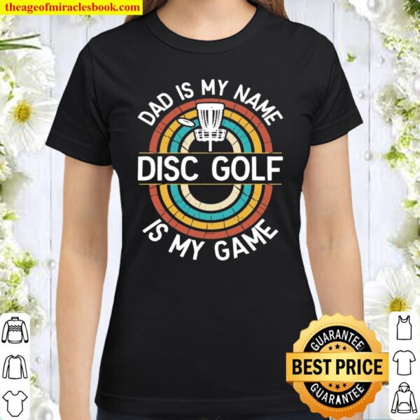 Dad Disc Golf Funny Disc Golf Dad Dad Is My Name Disc Golf Is My Game Classic Women T-Shirt