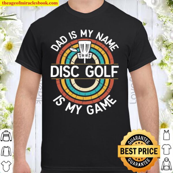 Dad Disc Golf Funny Disc Golf Dad Dad Is My Name Disc Golf Is My Game Shirt