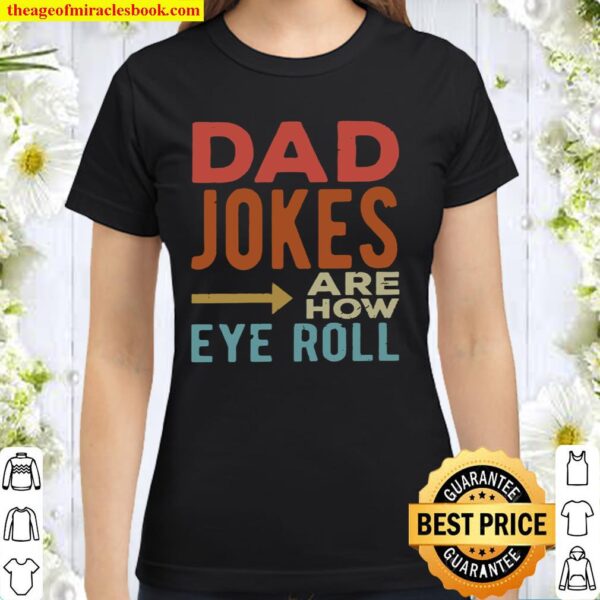 Dad jokes are how eye roll Classic Women T-Shirt