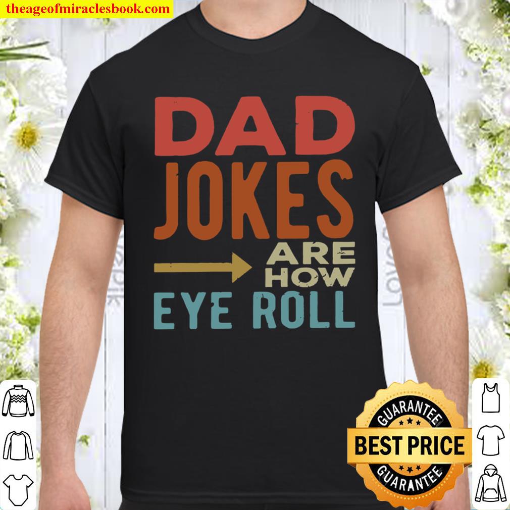 Dad jokes are how eye roll Shirt