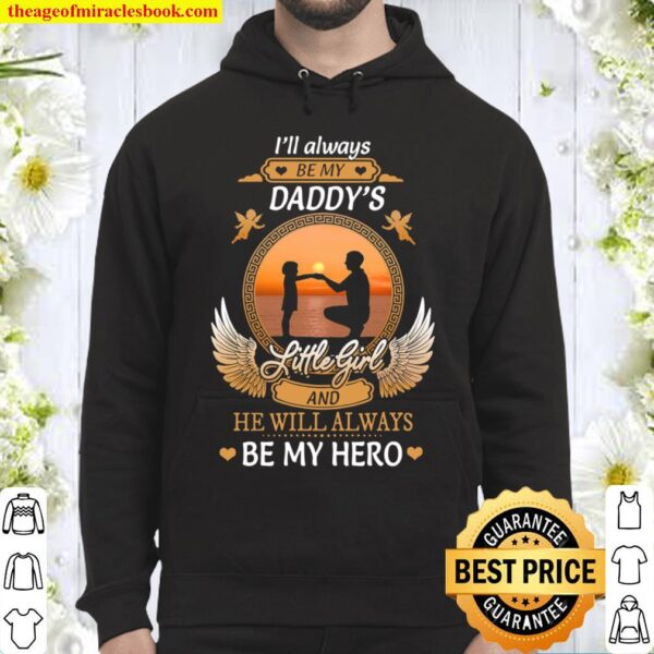 Daddy_s Little Girl I_ll Aways Be My Daddy_s He Will Always Be My Hero Hoodie