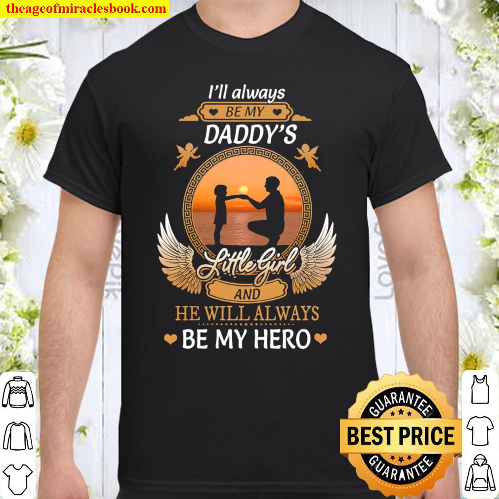 Daddy’s Little Girl I’ll Aways Be My Daddy’s He Will Always Be My Hero Shirt