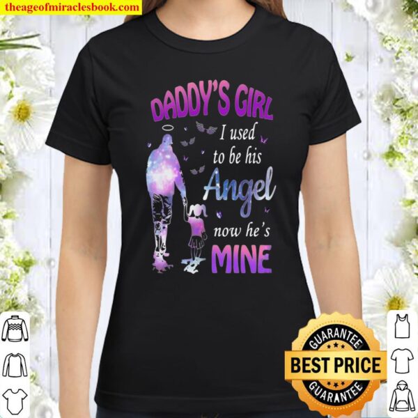 Daddy’s girl i used to be his angel now he’s mine Classic Women T-Shirt