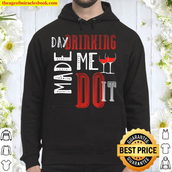 Day Drinking Made Me Do It Day Drinking Hoodie