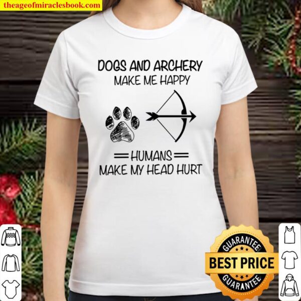 Dogs And Archery Make Me Happy Humans Make My Head Hurt Classic Women T-Shirt