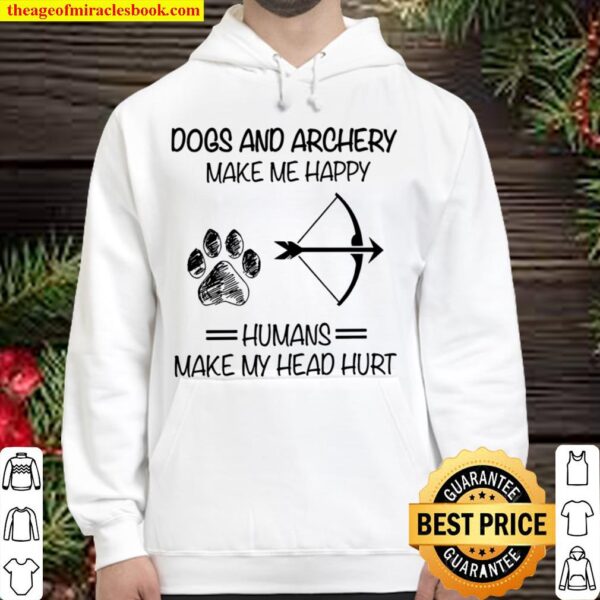 Dogs And Archery Make Me Happy Humans Make My Head Hurt Hoodie
