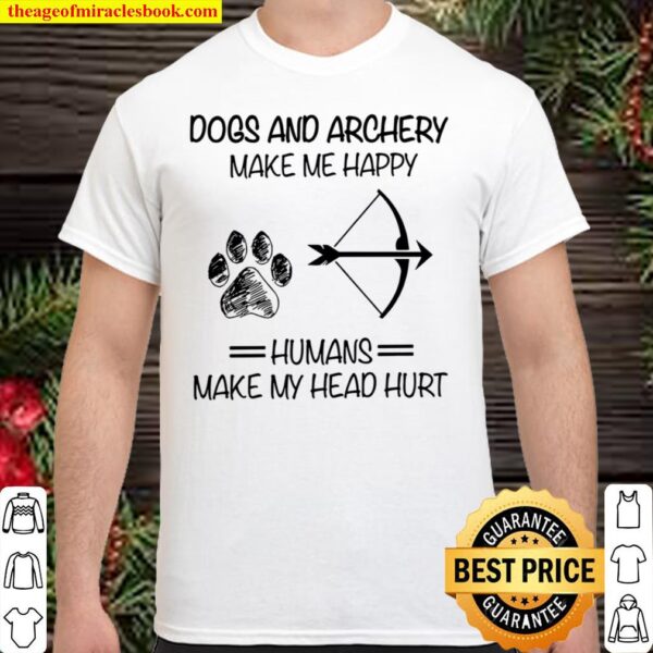 Dogs And Archery Make Me Happy Humans Make My Head Hurt Shirt