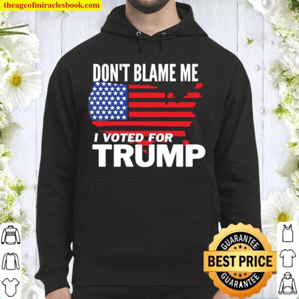 Don_t Blame Me I Voted For Trump Hoodie