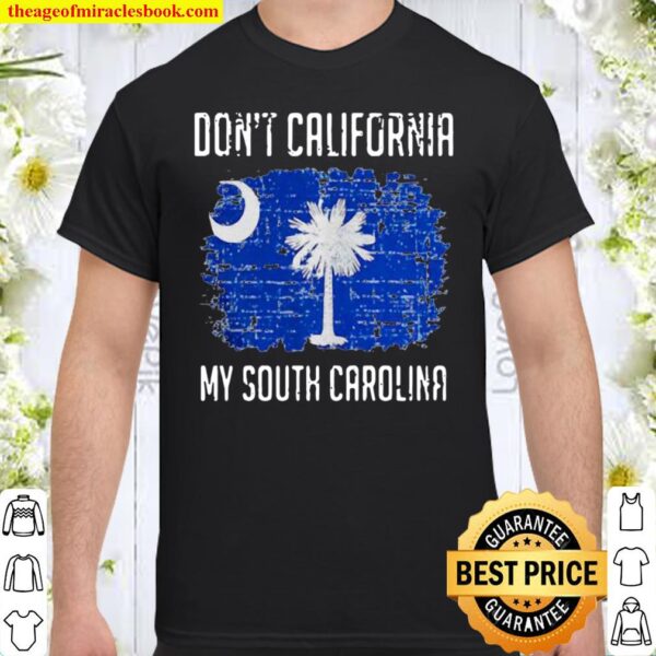 Don’t California My South Carolina Shirt