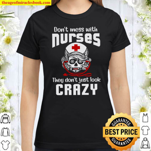 Dont Mess With Nurses They Dont Just Look Crazy Classic Women T Shirt
