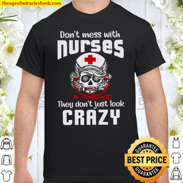 Dont Mess With Nurses They Dont Just Look Crazy Shirt