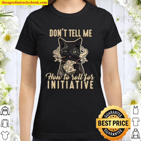 Don’t Tell Me How To Roll For Initiative Classic Women T-Shirt