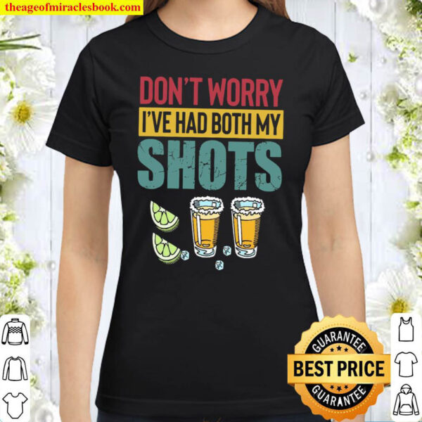 Dont Worry Ive Had Both My Shots Classic Women T Shirt