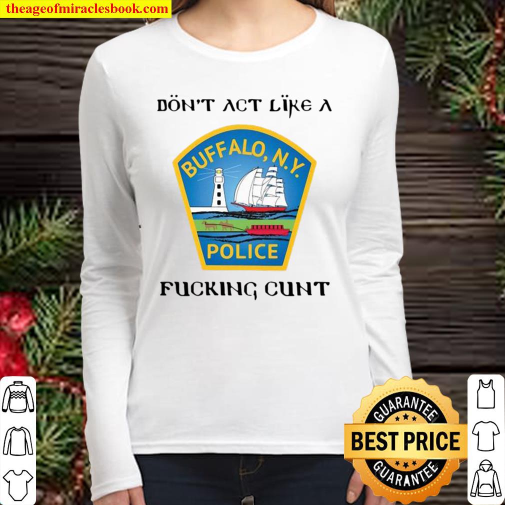 Don’t act like a Buffalo N.Y police fucking cunt Women Long Sleeved