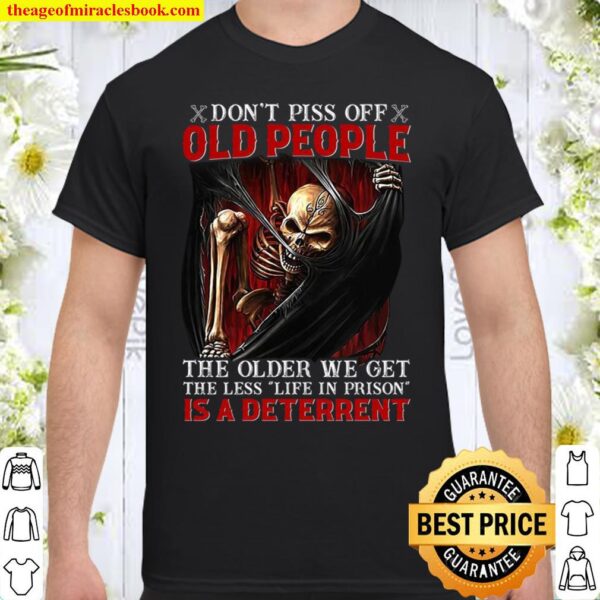 Don’t piss off old people the older we get the less life in prison is Shirt