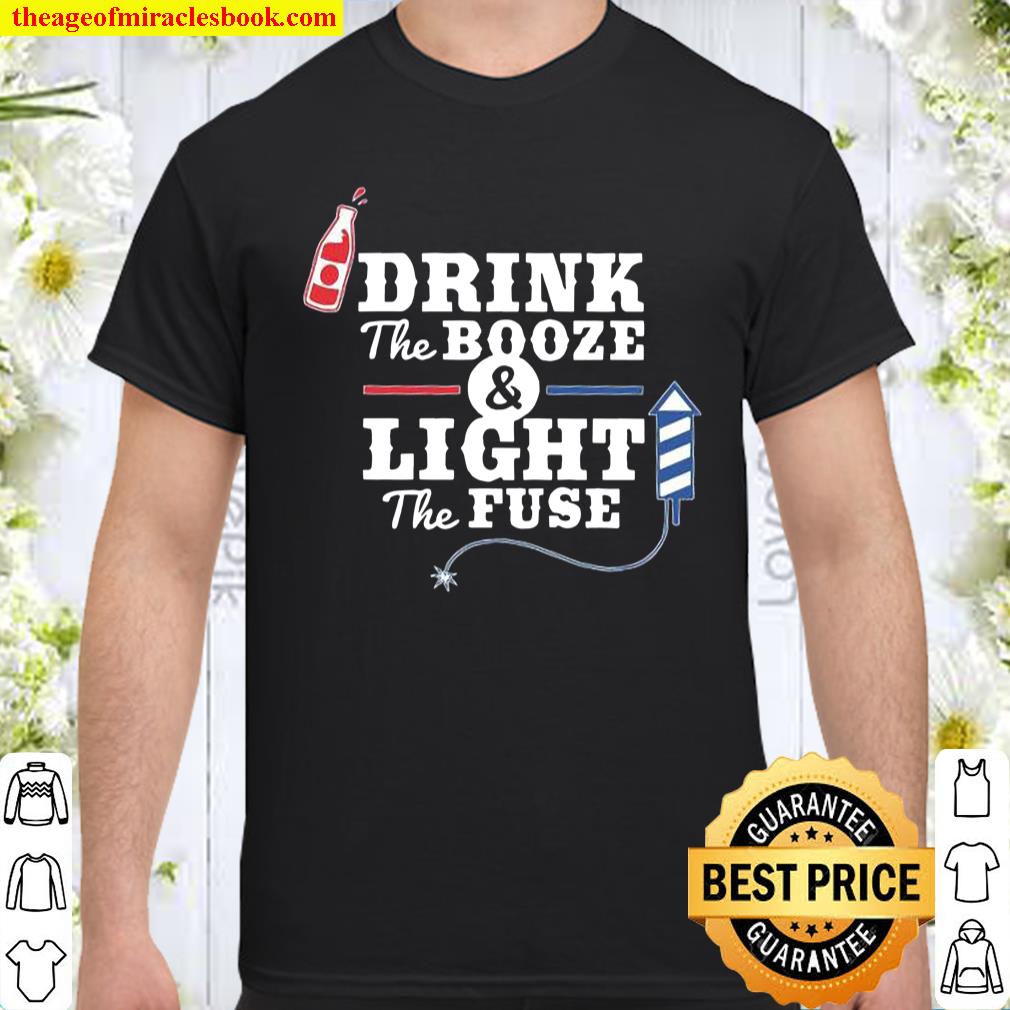 Drink The Booze Light The Fuse Shirt