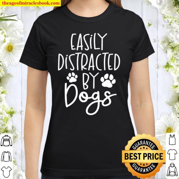 Easily Distracted By Dogs Shirt, Dog Lover Animal Lover, Dog Mom Classic Women T-Shirt