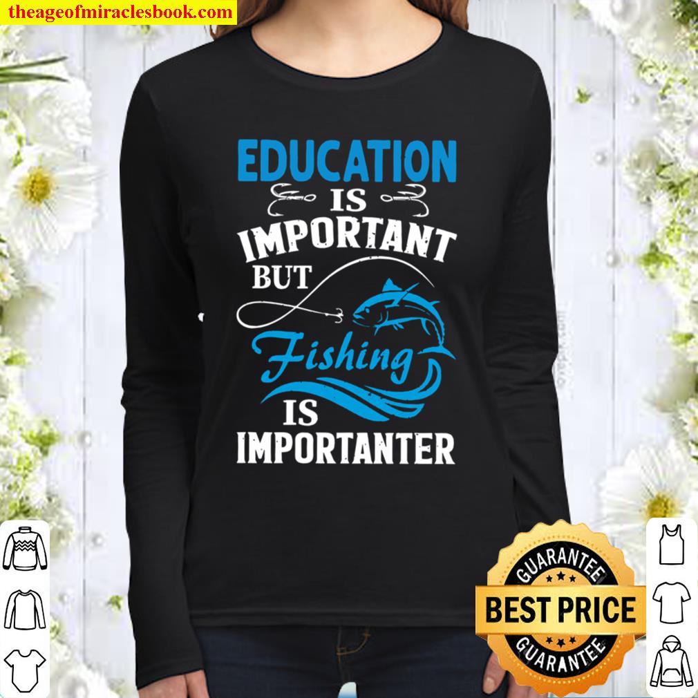 Education Is Important But Fishing Is Importanter Women Long Sleeved