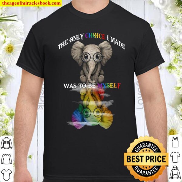 Elephant The Only Choice I Made Was To Be Myself Shirt