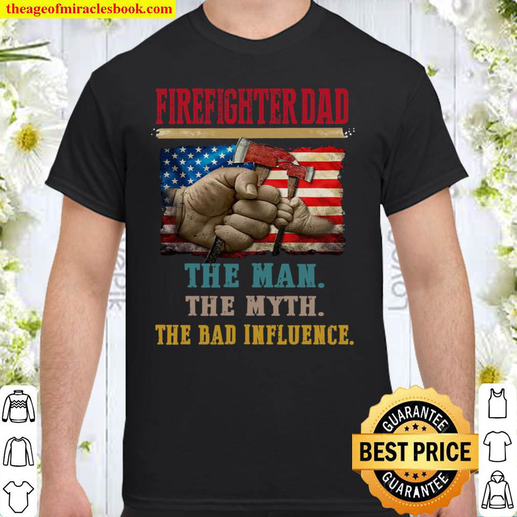 Firefighter Dad The Man The Myth The Bad Influence Shirt