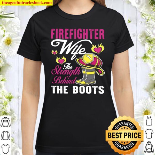 Firefihter Wife The Strength Behind The Boots Classic Women T-Shirt
