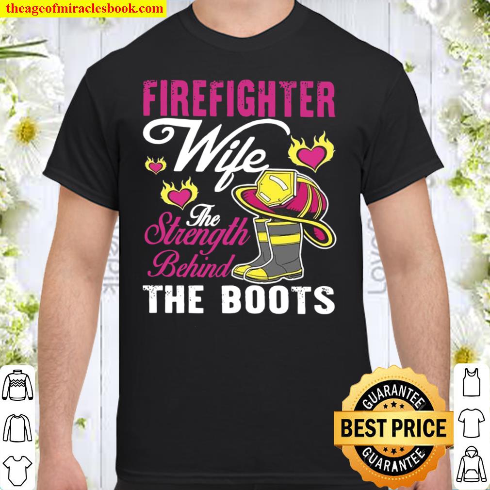 Firefihter Wife The Strength Behind The Boots Shirt, Hoodie, Long Sleeved, SweatShirt