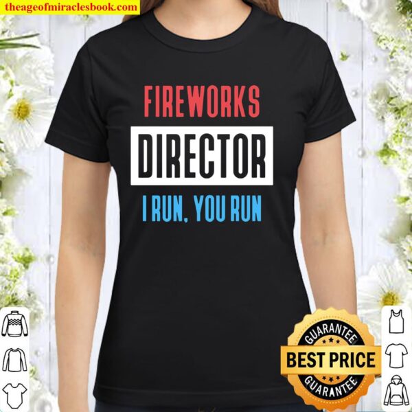 Fireworks Director I Run You Run Funny Celebrate America’s Independenc Classic Women T-Shirt