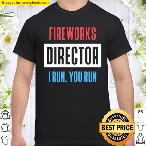 Fireworks Director I Run You Run Funny Celebrate America’s Independenc Shirt