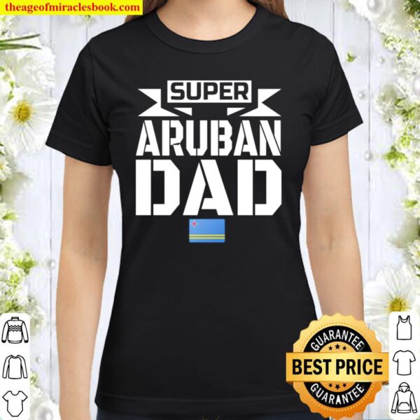 Flagcastle Super Aruban Dad Father_s Aruba Flag Classic Women T-Shirt