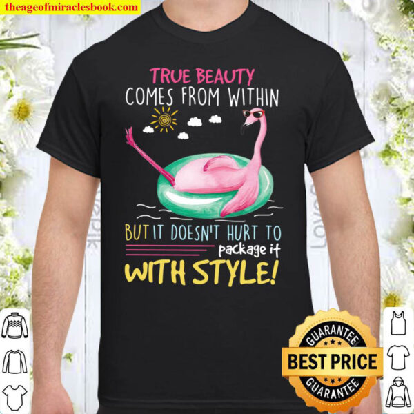 Flamingo True Beauty Comes From Within But It Doesnt Hurt To Package Shirt