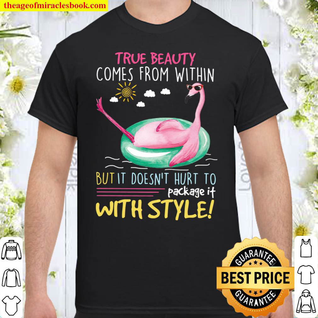 Official Flamingo True Beauty Comes From Within But It Doesn’t Hurt To Package It With Style Shirt