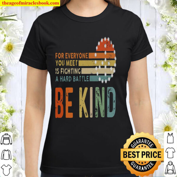 For Everyone You Meet Is Fighting A Hard Battle Be Kind Classic Women T-Shirt