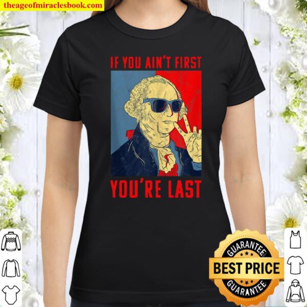 Fourth Of July George Washington Funny Not First Your Last Classic Women T-Shirt