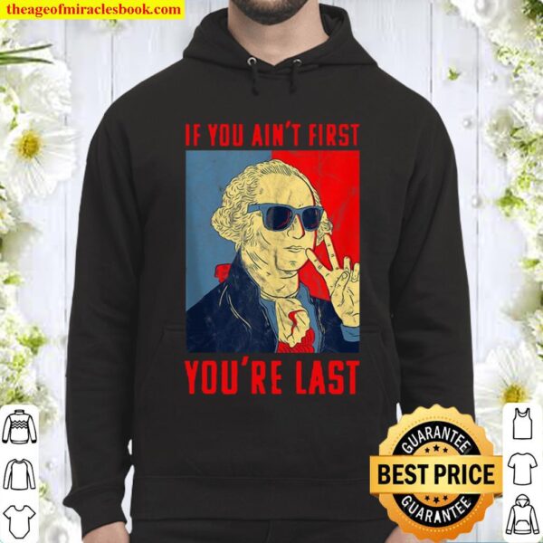 Fourth Of July George Washington Funny Not First Your Last Hoodie
