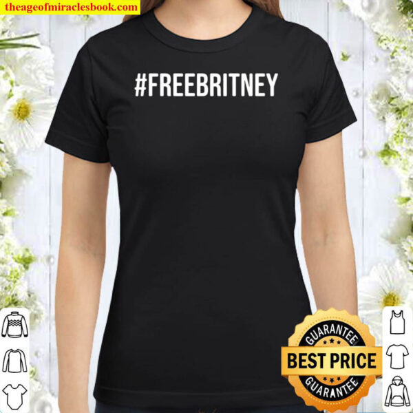 Free Britney Shirt Britney Spears Shirt Free Britney Movement Leave Classic Women T Shirt