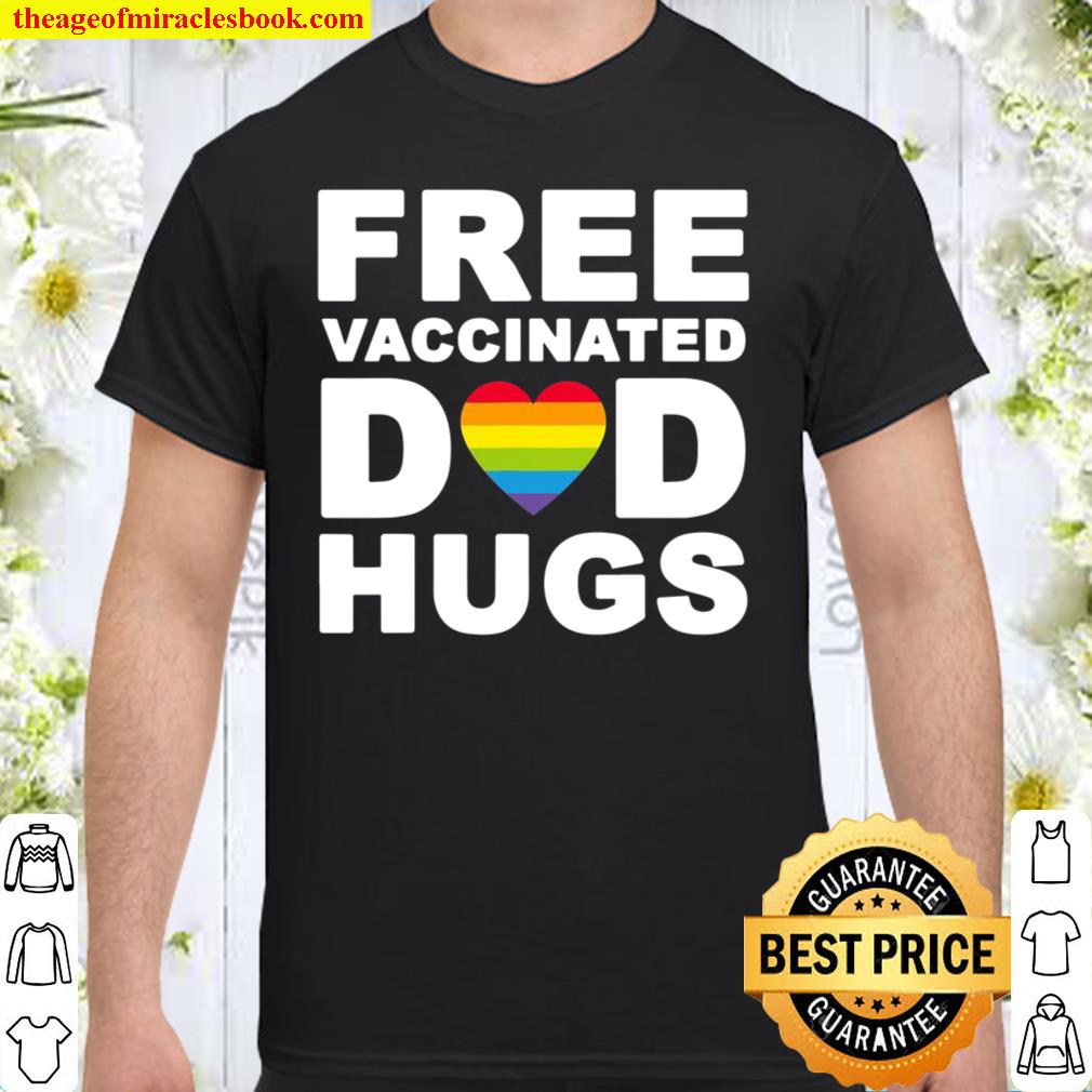 Free Vaccinated Dad Hugs Pride Month Father’s Day Love Rainbow Shirt