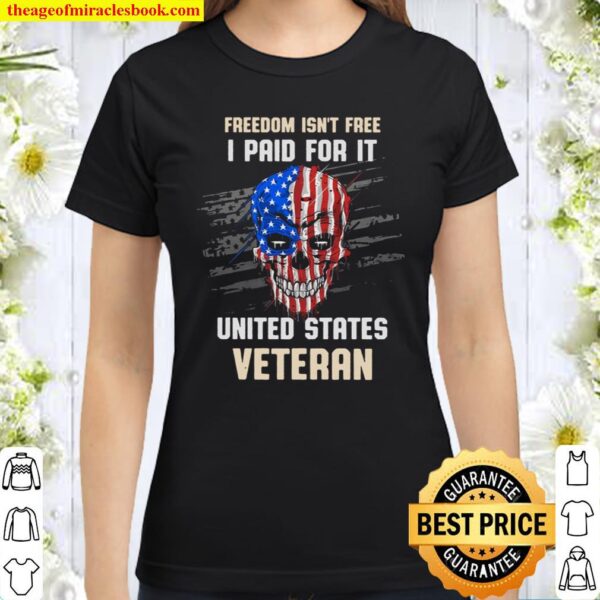 Freedom Isn’t Free I Paid For It United States Veteran Classic Women T-Shirt
