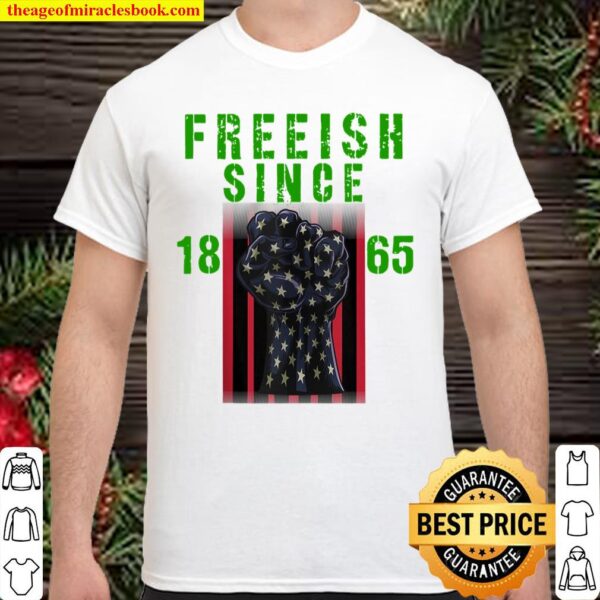 Freeish Since 1865 Black History 365 Flag Fist Freeish 1865 Shirt