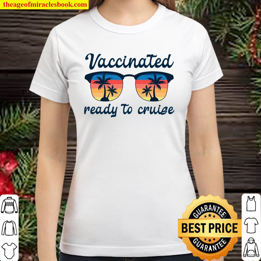 Fully Vaccinated And Ready To Cruise Party Travel Vaccine Classic Women T Shirt