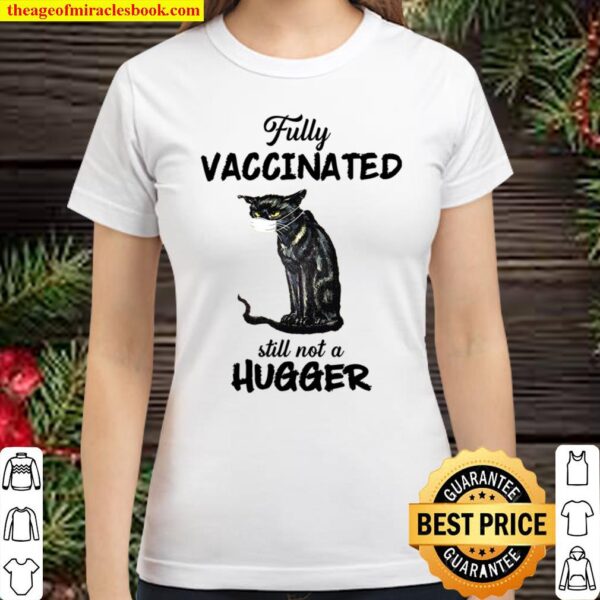 Fully Vaccinated Still Not A Hugger Classic Women T-Shirt