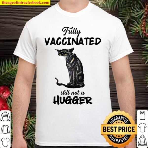 Fully Vaccinated Still Not A Hugger Shirt