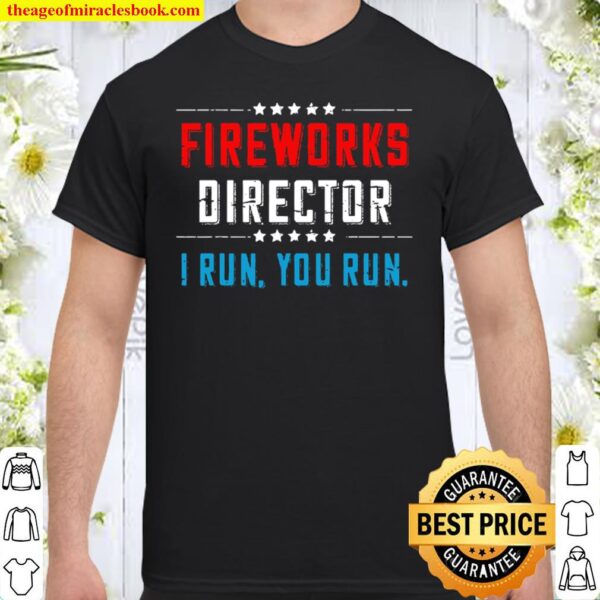 Funny 4th Of July Fireworks Director, I Run You Run Shirt