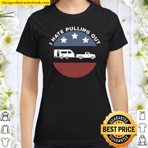 Funny Camping Rv I Hate Pulling Out Classic Women T-Shirt