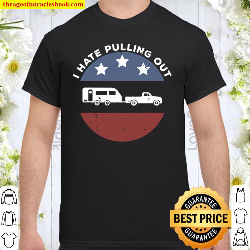 Funny Camping Rv I Hate Pulling Out Shirt