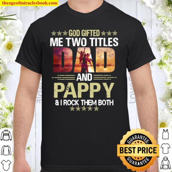 Funny Father’s Day God Gifted Me Two Titles Dad And Pappy Shirt